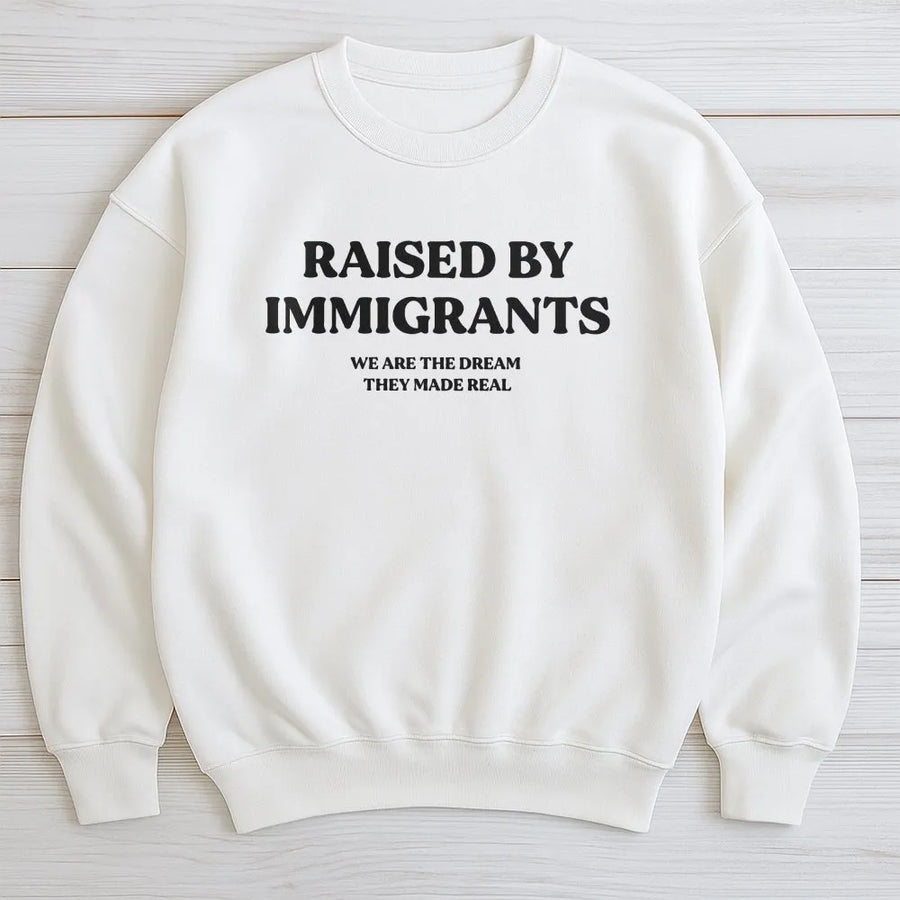 Raised By Immigrants Sweatshirt | We Are The Dream They Made Real Quote | Premium Cotton Blend Crewneck | Cultural Heritage Gift For Family