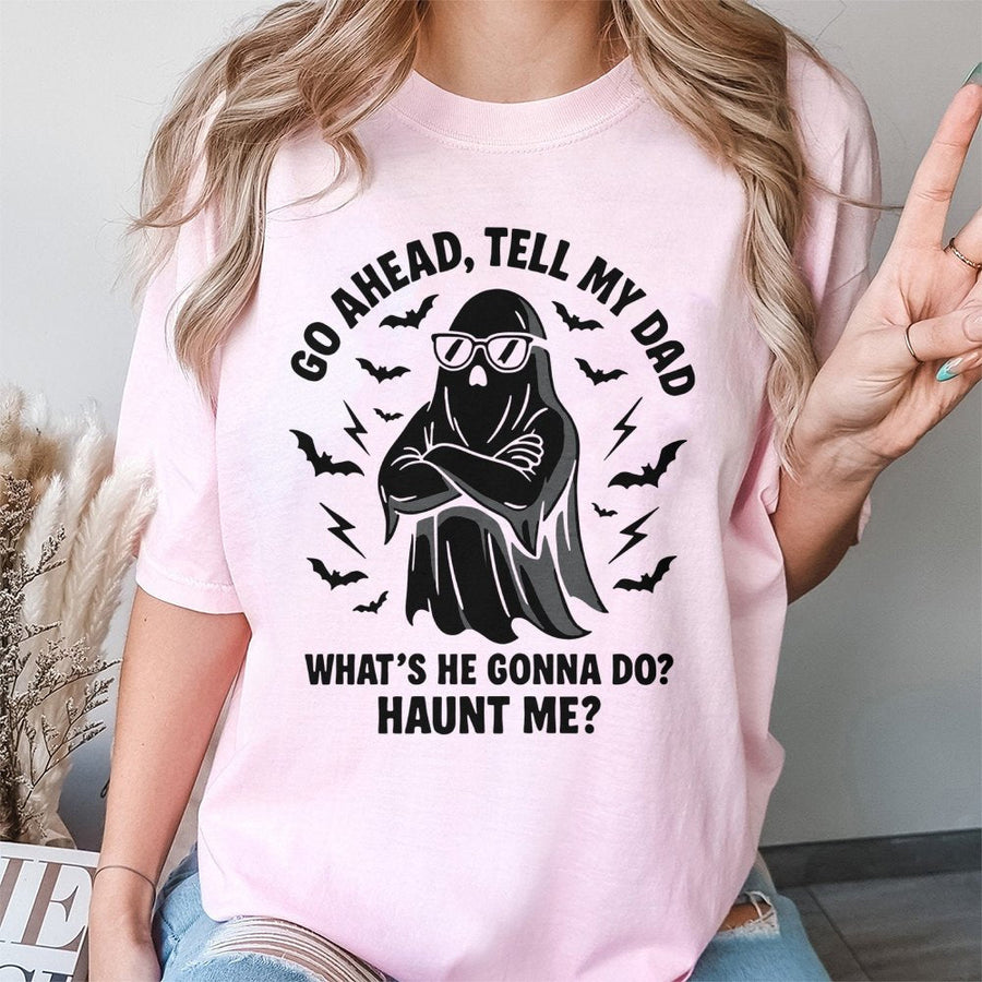 Go Ahead Tell My Dad Ghost T-Shirt | Funny Halloween Sarcastic Quote | Premium 100% Cotton | Humorous Spooky Gift for Men and Women