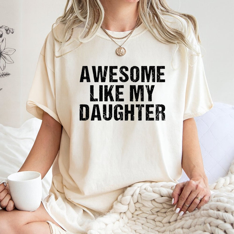 Awesome Like My Daughter T-Shirt | Funny Dad Graphic Tee | 100% Cotton Soft Apparel | Perfect Birthday Gift for Father from Daughter
