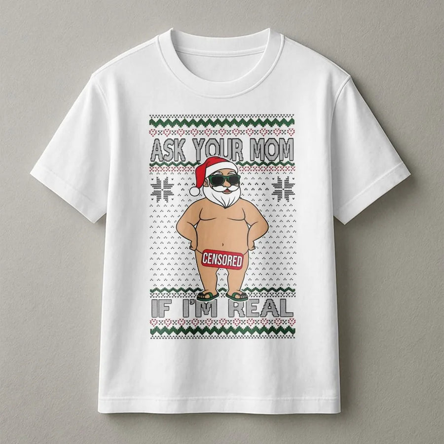 Ask Your Mom If I'm Real T-Shirt | Funny Censored Santa Claus Graphic | Premium Soft Cotton Tee | Hilarious Adult Ugly Christmas Gift