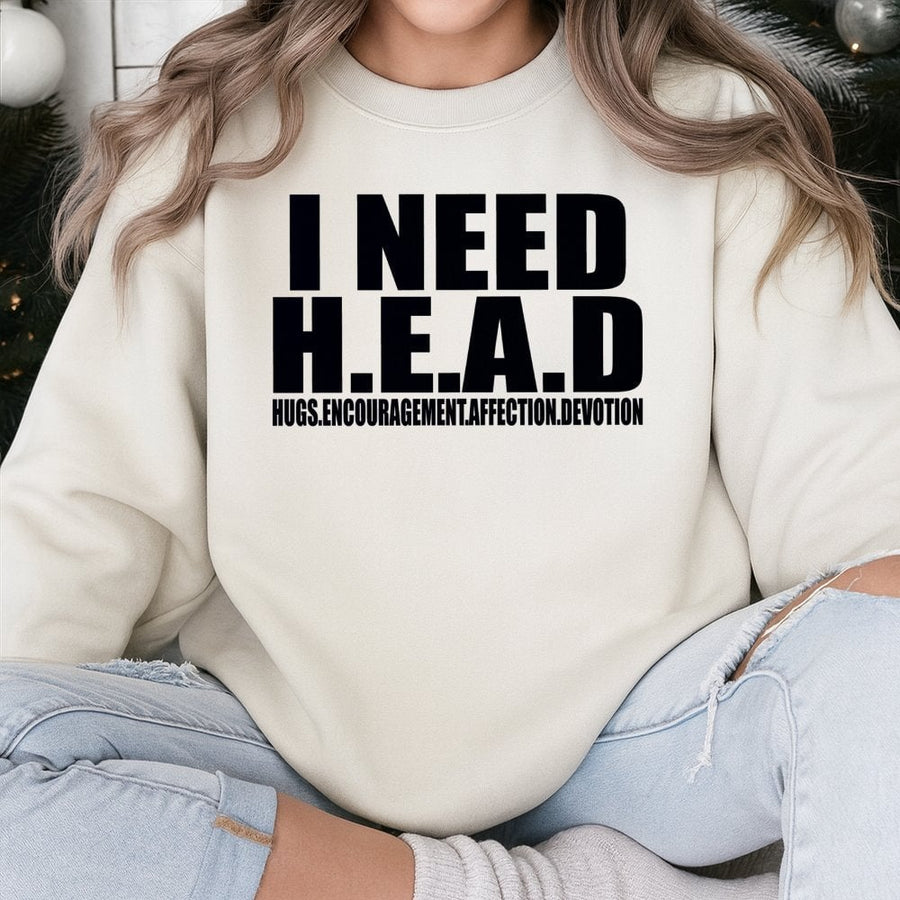 I Need H.E.A.D Sweatshirt | Funny Double Entendre Graphic Tee | Cotton-Poly Blend Unisex Pullover | Sarcastic Humor Gift for Friends