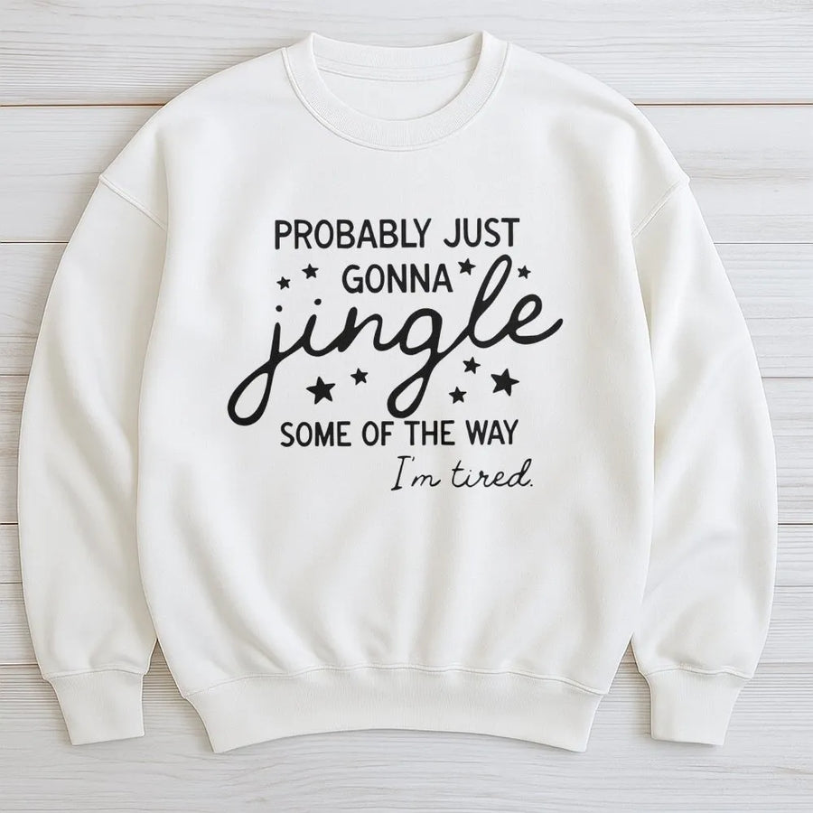 Probably Just Gonna Jingle Sweatshirt | Funny Christmas Quote Holiday Apparel | Premium Cotton Blend Crewneck | Gift For Tired Moms & Elves