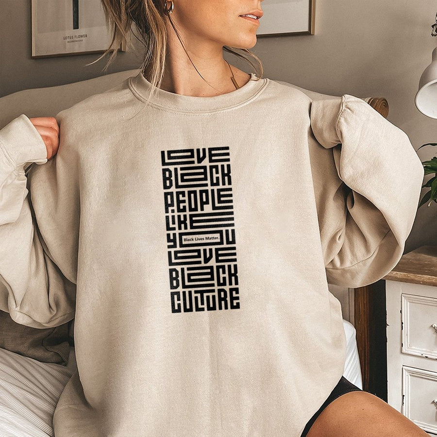 Love Black People Like You Love Black Culture Sweatshirt | Empowerment Graphic Crewneck | Cotton Blend Premium Apparel | Social Justice Gift