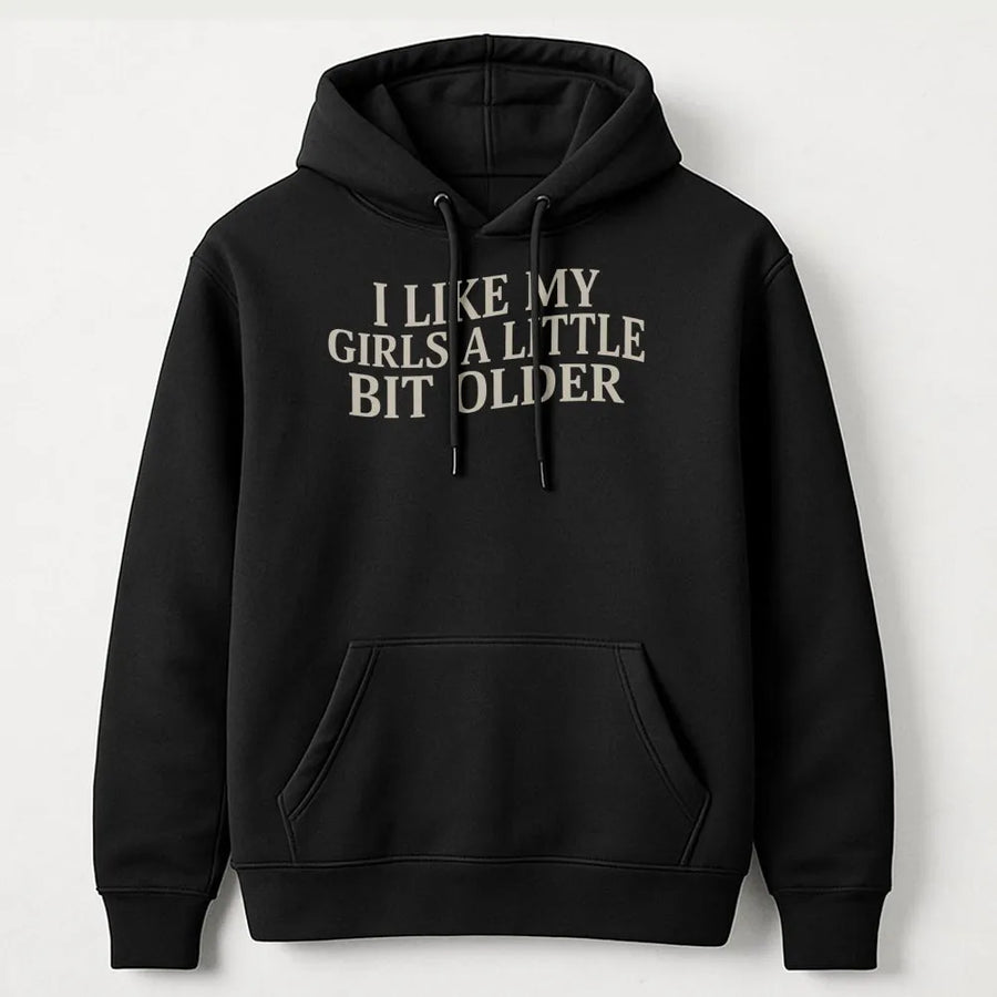 I Like My Girls A Little Bit Older Hoodie | Funny Sarcastic Graphic Sweatshirt | Premium Cotton-Blend | Birthday Gift for Him or Boyfriend