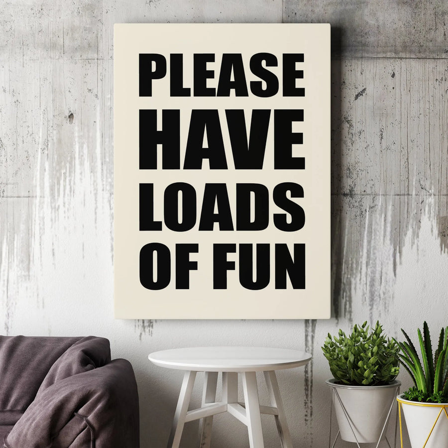 Fun Quote Vertical Canvas | 'Please Have Loads Of Fun' Print | Thick Gallery Wrapped Canvas | Modern Minimalist Home Decor Gift
