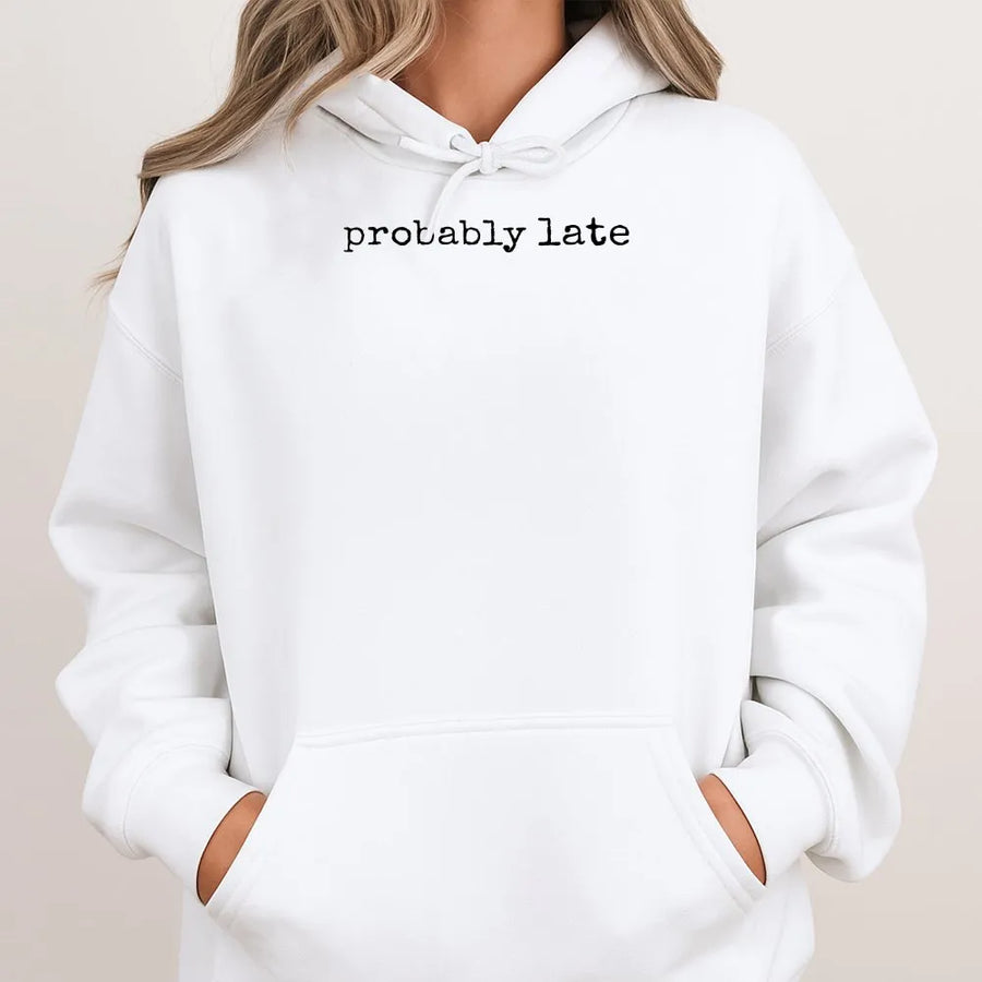 Probably Late Hoodie | Funny Sarcastic Quote Sweatshirt | Premium Soft Cotton Blend Pullover | Humorous Graphic Gift for Her or Him