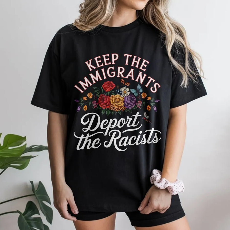 Keep The Immigrants Deport The Racists T-Shirt | Floral Anti-Racism Statement Design | Premium 100% Cotton Tee | Empowering Gift For Activists