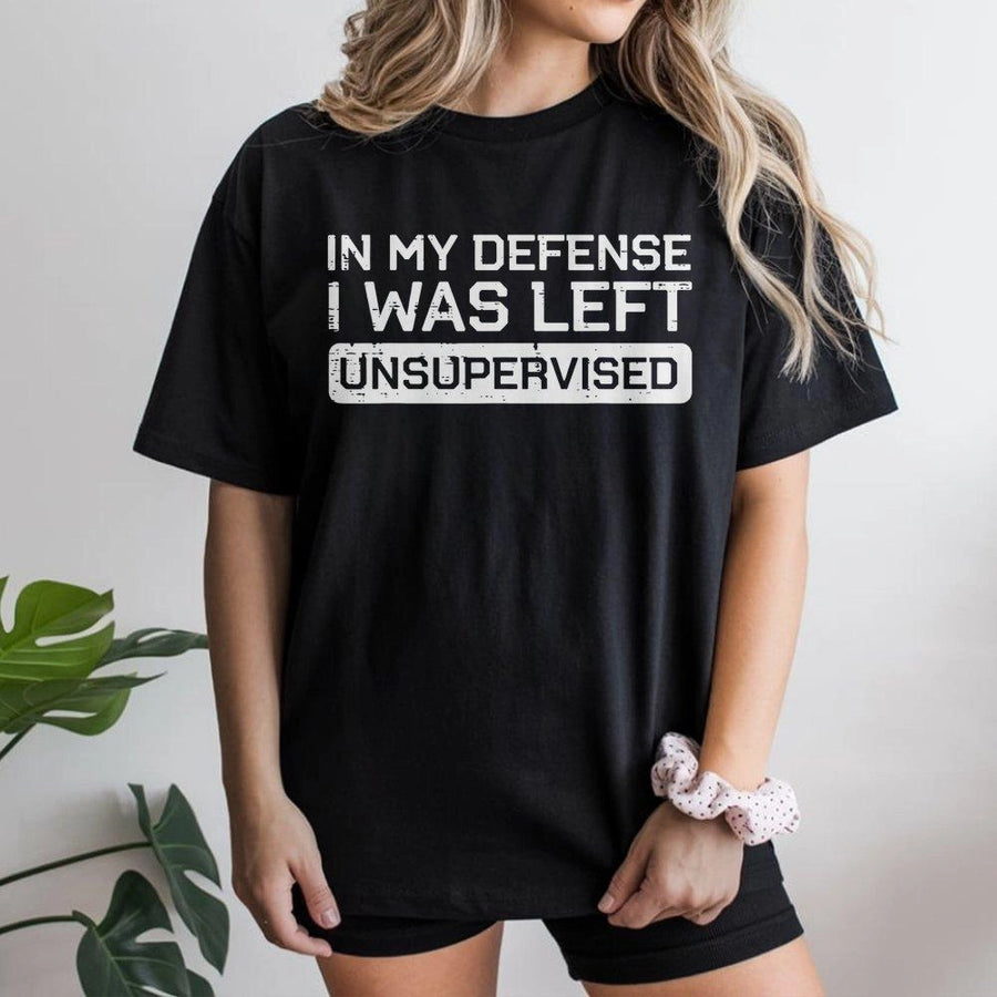In My Defense I Was Left Unsupervised T-Shirt | Funny Sarcastic Quote Graphic | Premium Soft Cotton Tee | Unisex Gift for Men and Women