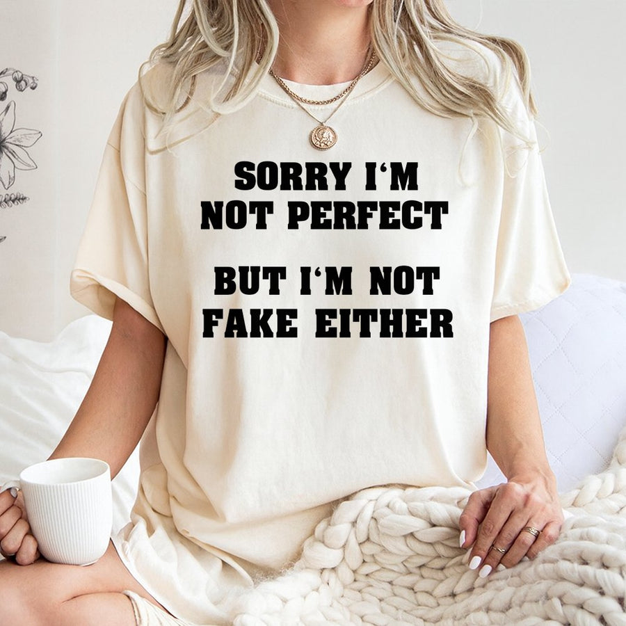 Sorry I'm Not Perfect But I'm Not Fake Either T-Shirt | Sassy Slogan Graphic Tee | 100% Soft Cotton Premium Quality | Funny Statement Gift for Women