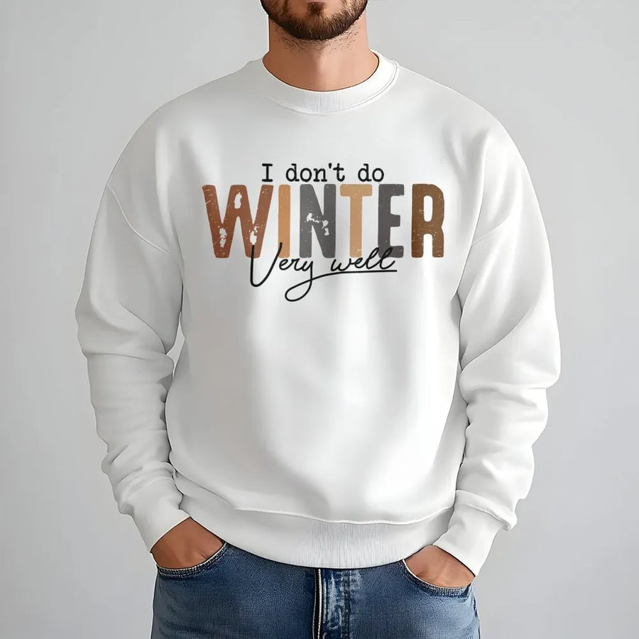 I Don't Do Winter Very Well Sweatshirt | Funny Cold Weather Graphic Tee | Soft Cotton Blend Unisex Pullover | Cozy Holiday Gift for Her Him