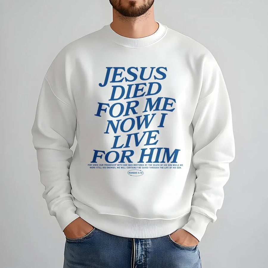 Jesus Died For Me Now I Live For Him Sweatshirt | Romans 5:10 Bible Verse Graphic | Premium Cotton Blend Crewneck | Christian Faith Gift Apparel