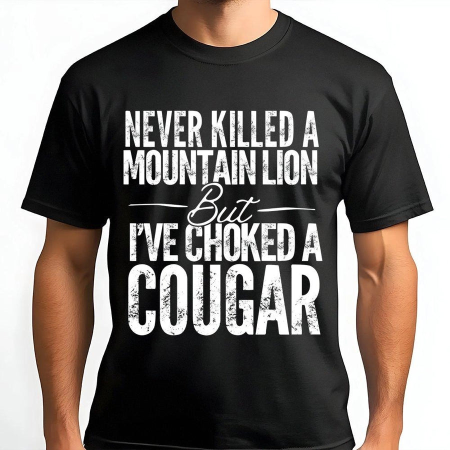 Never Killed A Mountain Lion But I've Choked A Cougar T-Shirt | Funny Sarcastic Graphic Tee | Premium 100% Cotton | Humorous Gift For Men & Women