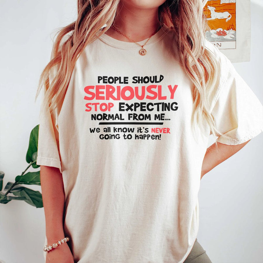 Funny Sarcastic Quote T-Shirt | People Should Seriously Stop Expecting Normal From Me | 100% Cotton Premium Tee | Unique Graphic Gift for Him or Her