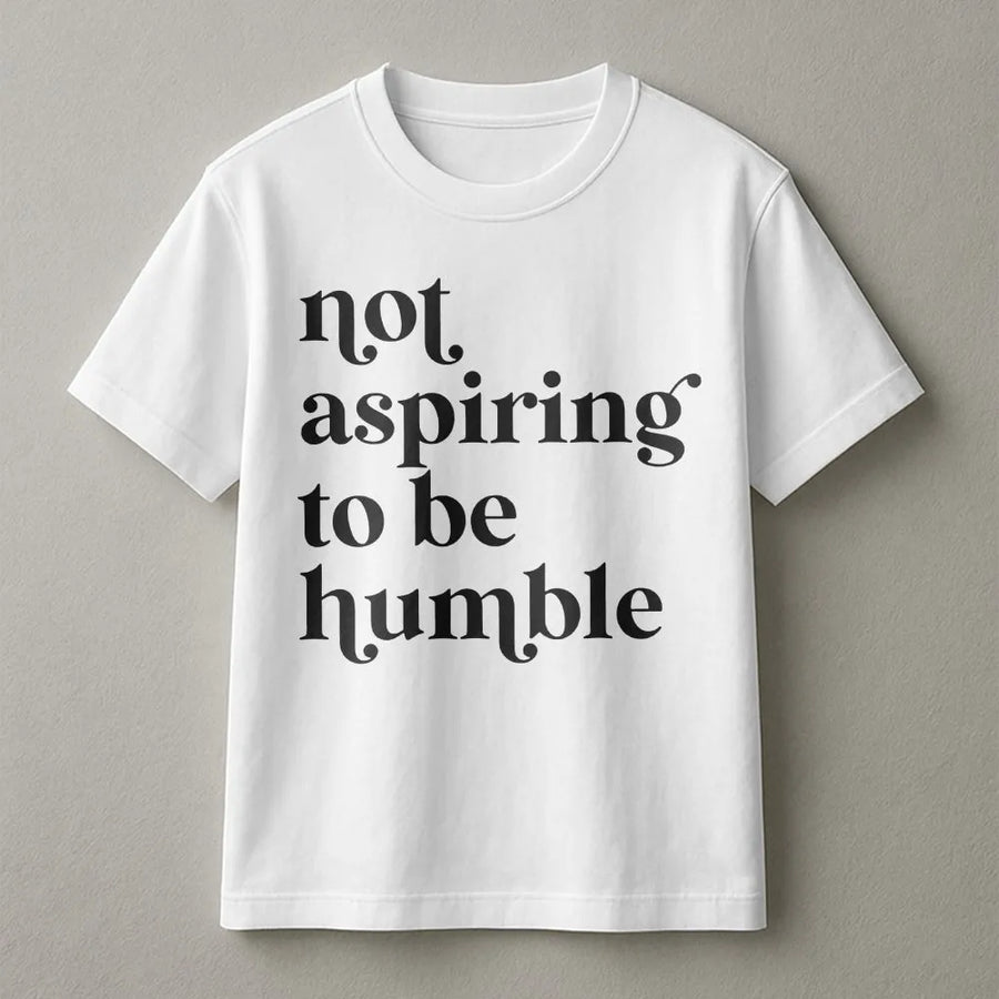 Not Aspiring To Be Humble T-Shirt | Sassy Empowerment Quote Graphic | Premium 100% Cotton | Feminist Gift For Women And Girls