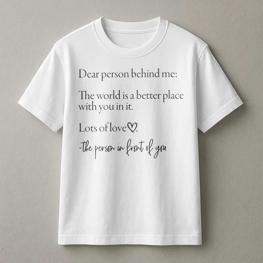 Dear Person Behind Me T-Shirt | Positive Mental Health Quote | Premium 100% Cotton Tee | Inspirational Gift for Her and Him