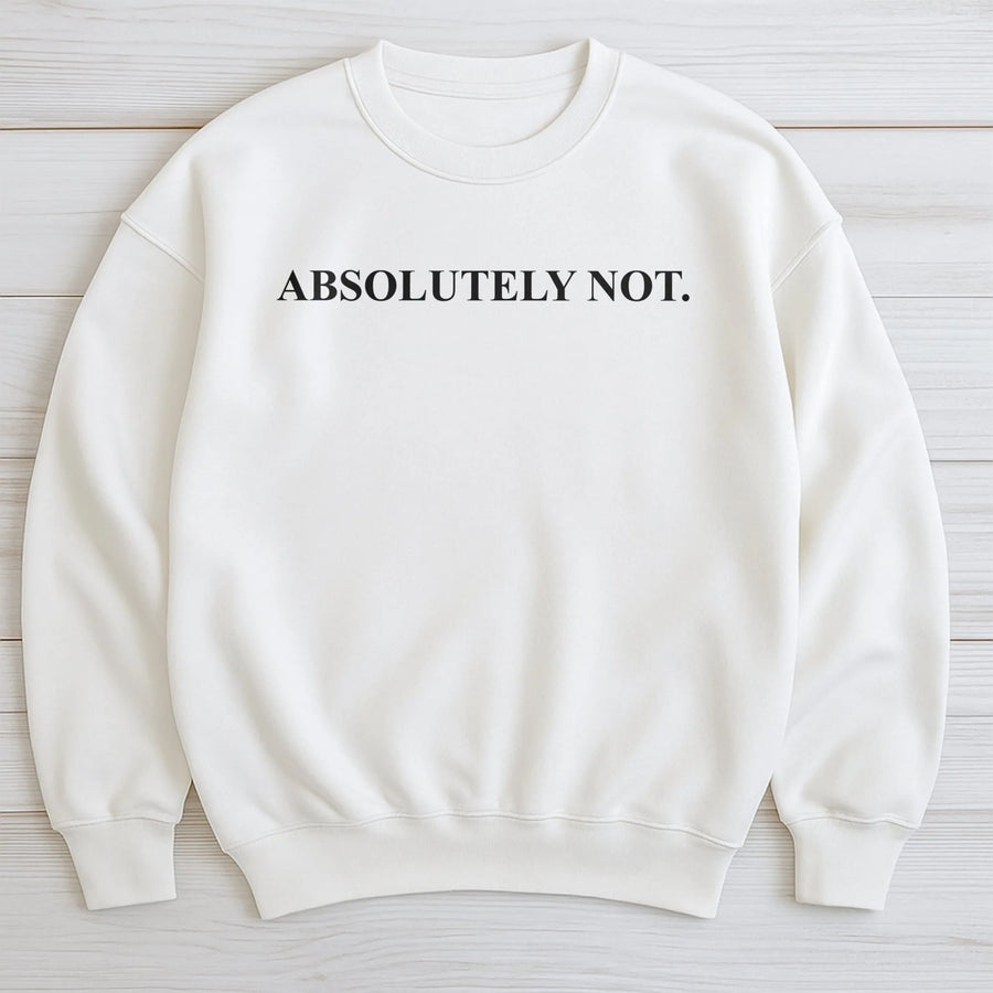 Absolutely Not Sweatshirt | Funny Quote Sarcastic Graphic Crewneck | Premium Cotton Blend | Unisex Gift for Introverts and Sarcasm Lovers
