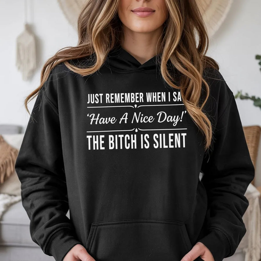 Sarcastic Quote Hoodie | Have A Nice Day The Bitch Is Silent | Funny Graphic Sweatshirt | Gift For Her And Sassy Friends