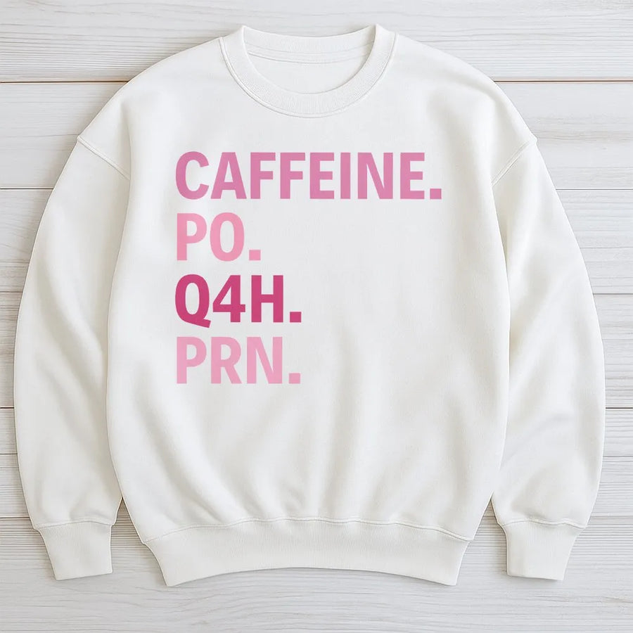 Caffeine PO Q4H PRN Sweatshirt | Funny Medical Prescription Design | Premium Cotton Blend | Gift for Nurses and Nursing Students