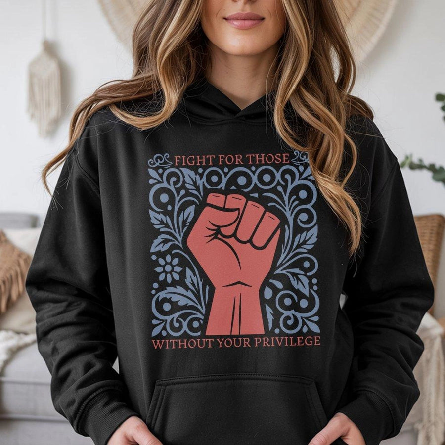 Fight For Those Without Your Privilege Hoodie | Social Justice Activism Graphic | Premium Cotton Blend | Unisex Gift for Activists