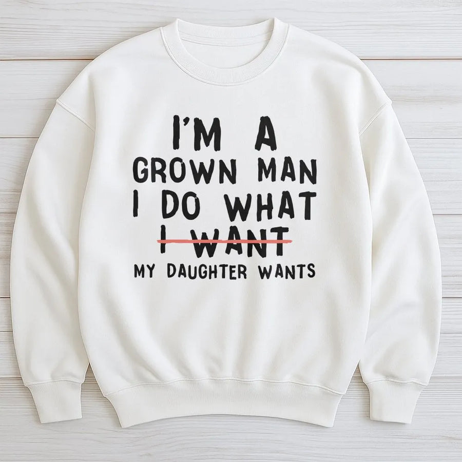 Girl Dad Sweatshirt | I'm A Grown Man I Do What My Daughter Wants Graphic | Premium Cotton Blend Crewneck | Funny Father's Day 2026 Gift For New Dad