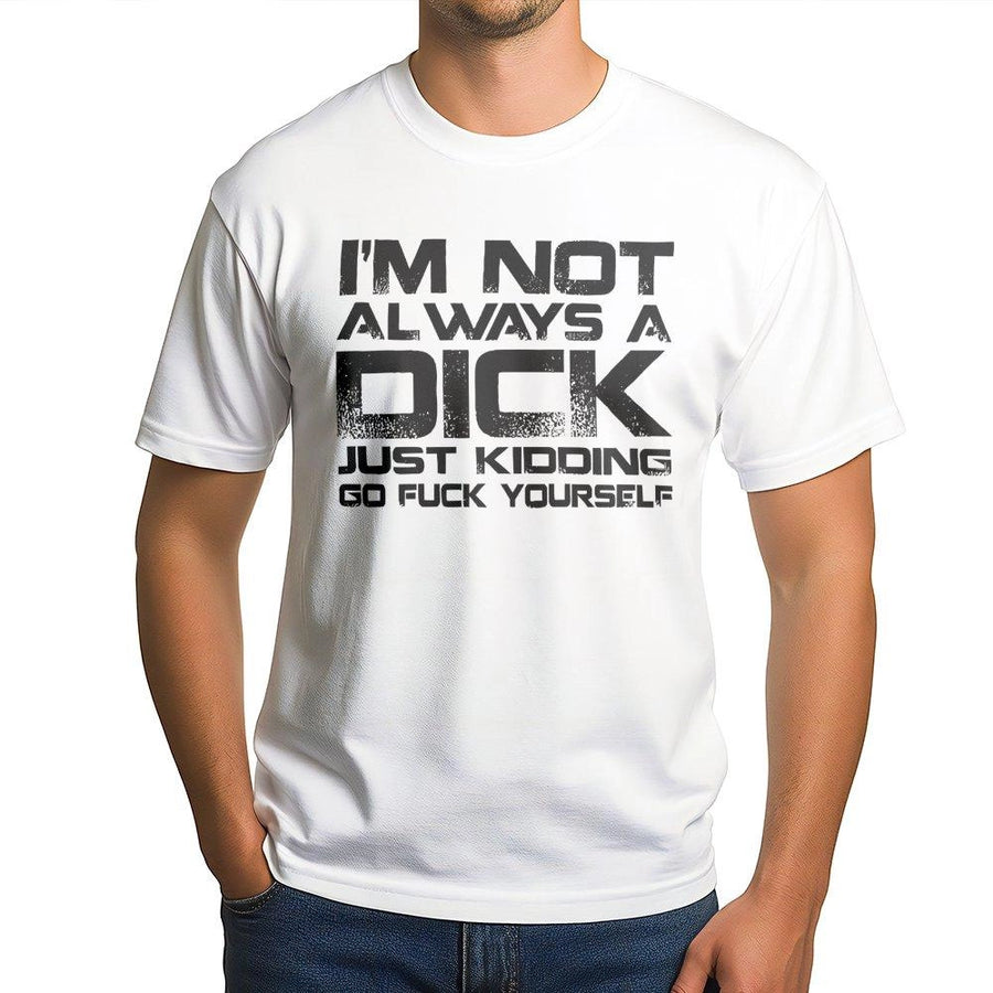 I'm Not Always A Dick Graphic T-Shirt | Funny Sarcastic Quote Design | Soft Cotton Premium Tee | Bold Humorous Gift For Men And Women