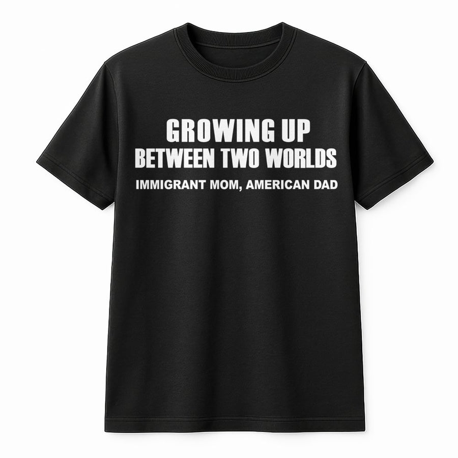 Growing Up Between Two Worlds T-Shirt | Immigrant Mom American Dad Quote | Premium Soft Cotton Tee | Cultural Heritage Gift for Second Generation