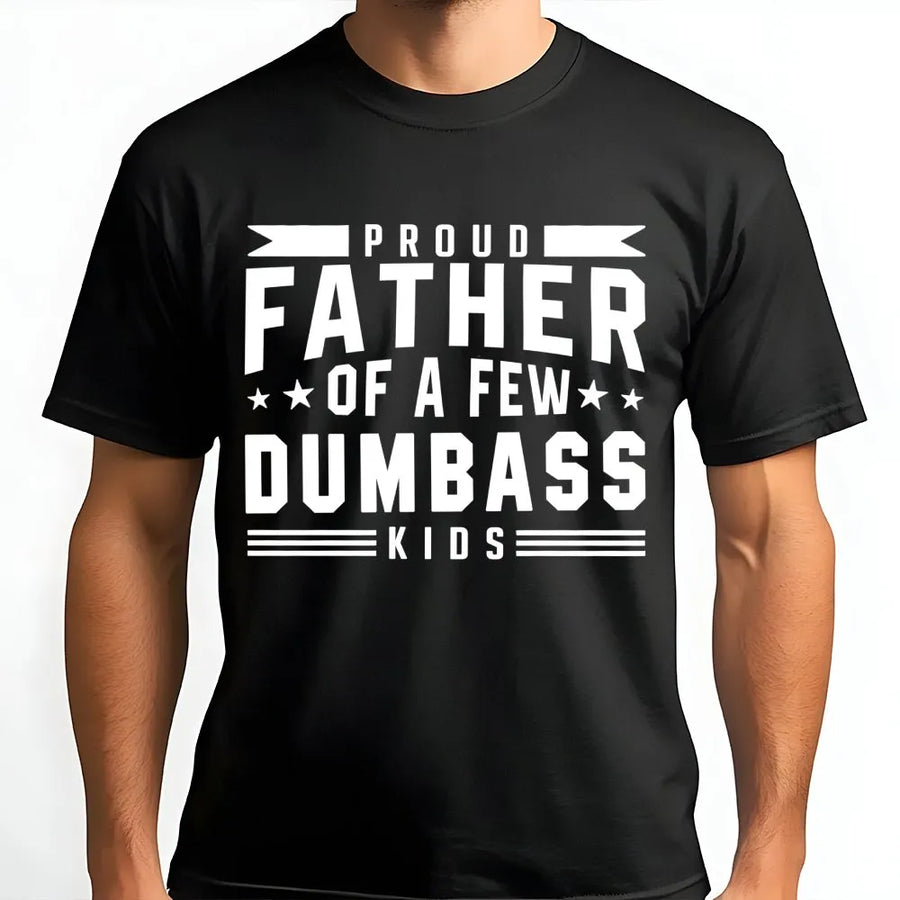 Proud Father Of A Few Dumbass Kids T-Shirt | Funny Sarcastic Dad Joke Graphic Tee | Premium Soft Cotton | Best Gift For Dad From Wife or Children