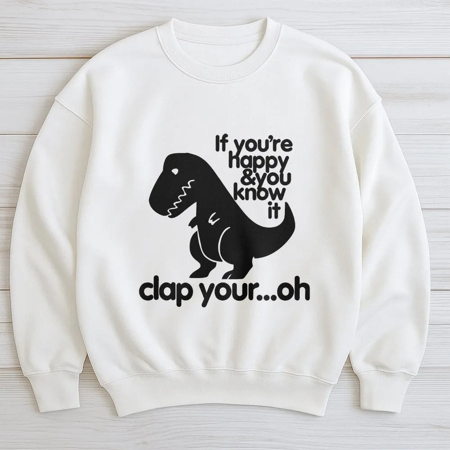 Dinosaur Graphic Sweatshirt | Funny T-Rex If Youre Happy And You Know It Quote | Cotton Blend Unisex Pullover | Humorous Animal Lover Gift