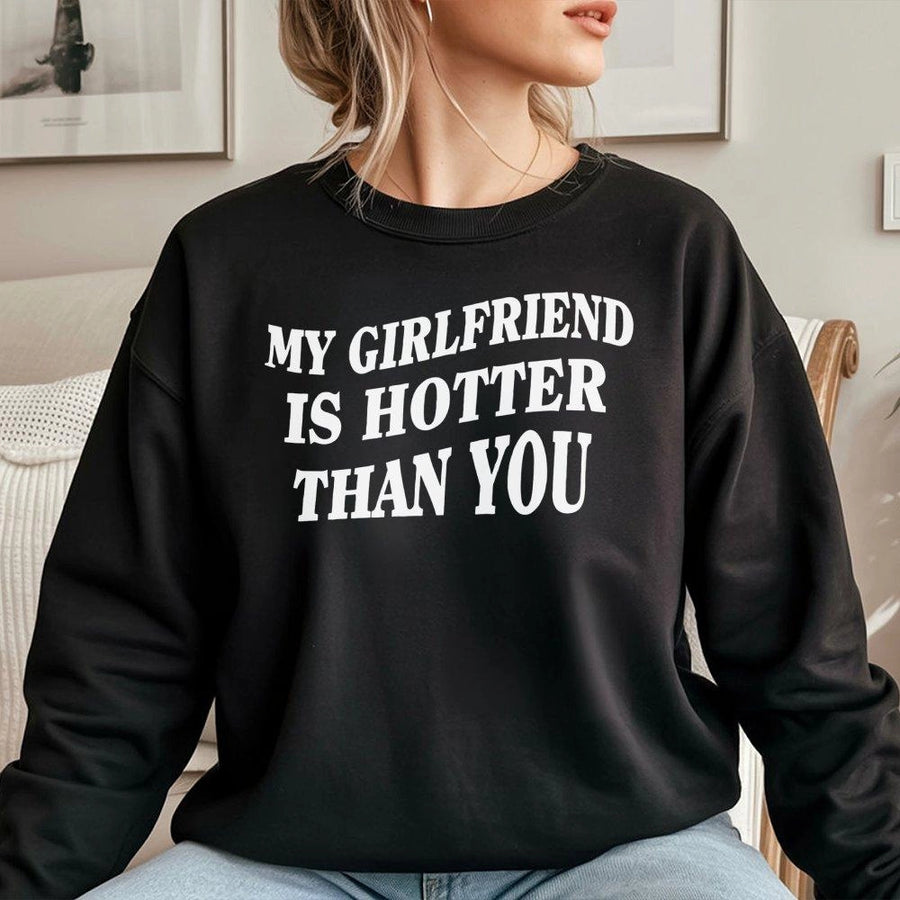 My Girlfriend Is Hotter Than You Sweatshirt | Funny Relationship Slogan Tee | Premium Cotton Blend | Gift For Boyfriend Anniversary