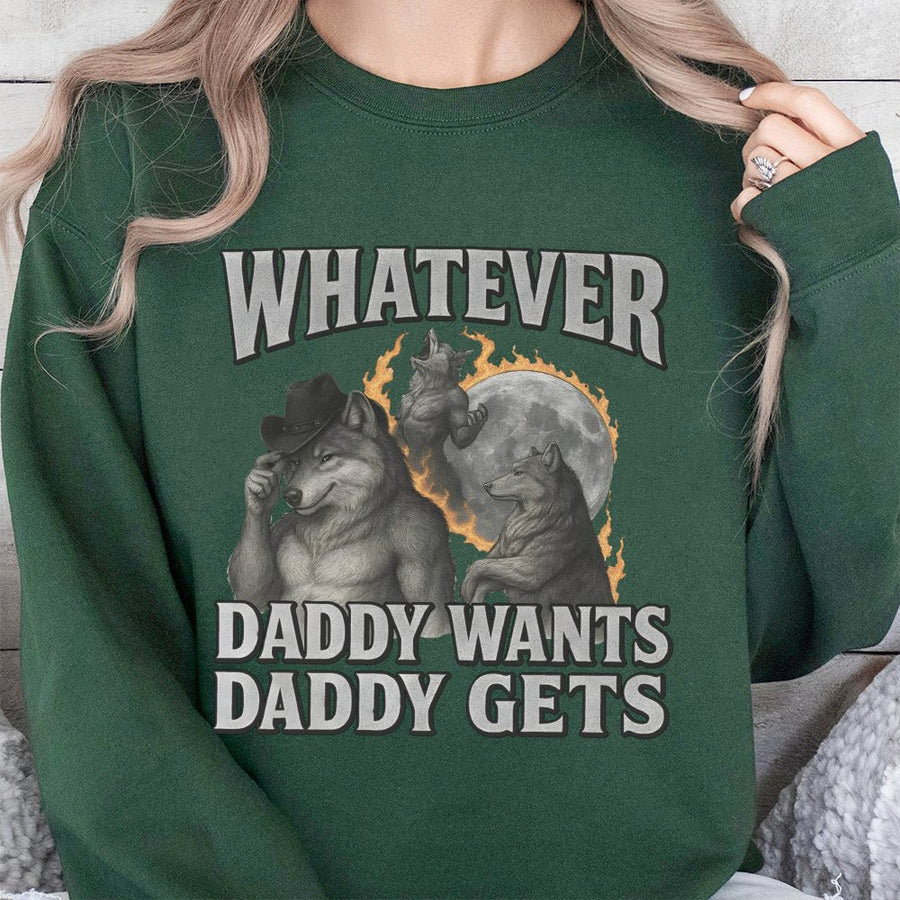 Whatever Daddy Wants Daddy Gets Sweatshirt | Funny Werewolf Meme Graphic | Premium Cotton Blend | Unisex Sarcastic Gift for Her or Him