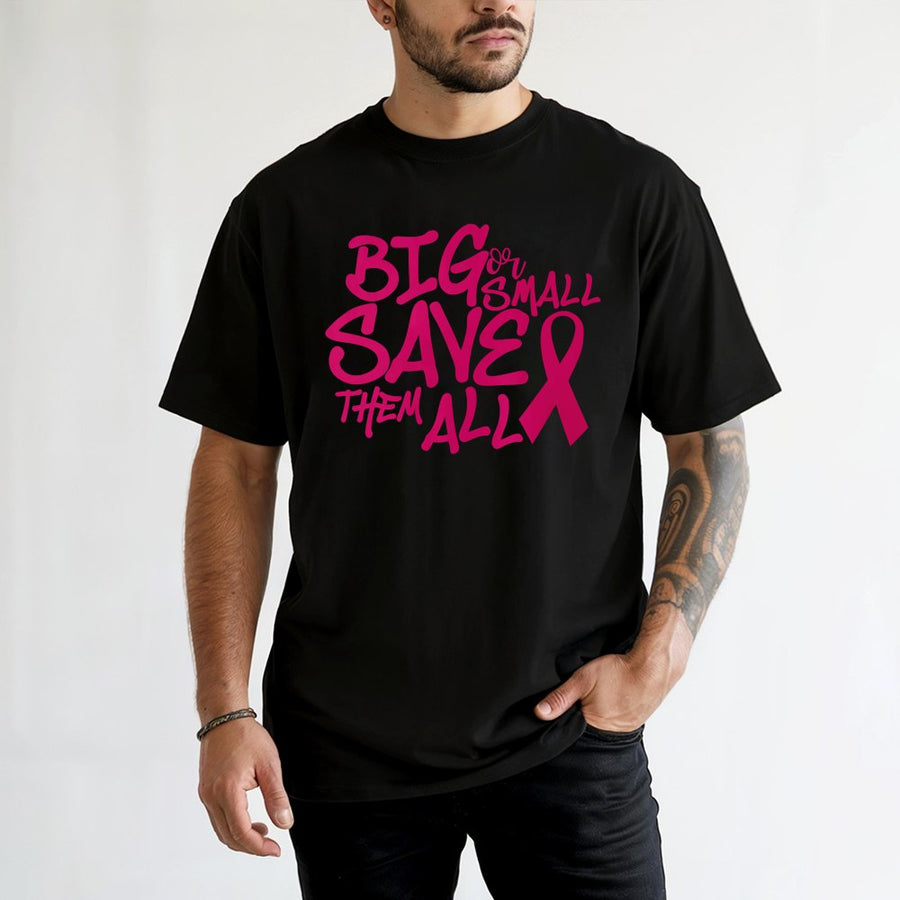 Breast Cancer Awareness T-Shirt | Big Or Small Save Them All Graphic | 100% Cotton Premium Tee | Supportive Gift For Fighters And Survivors
