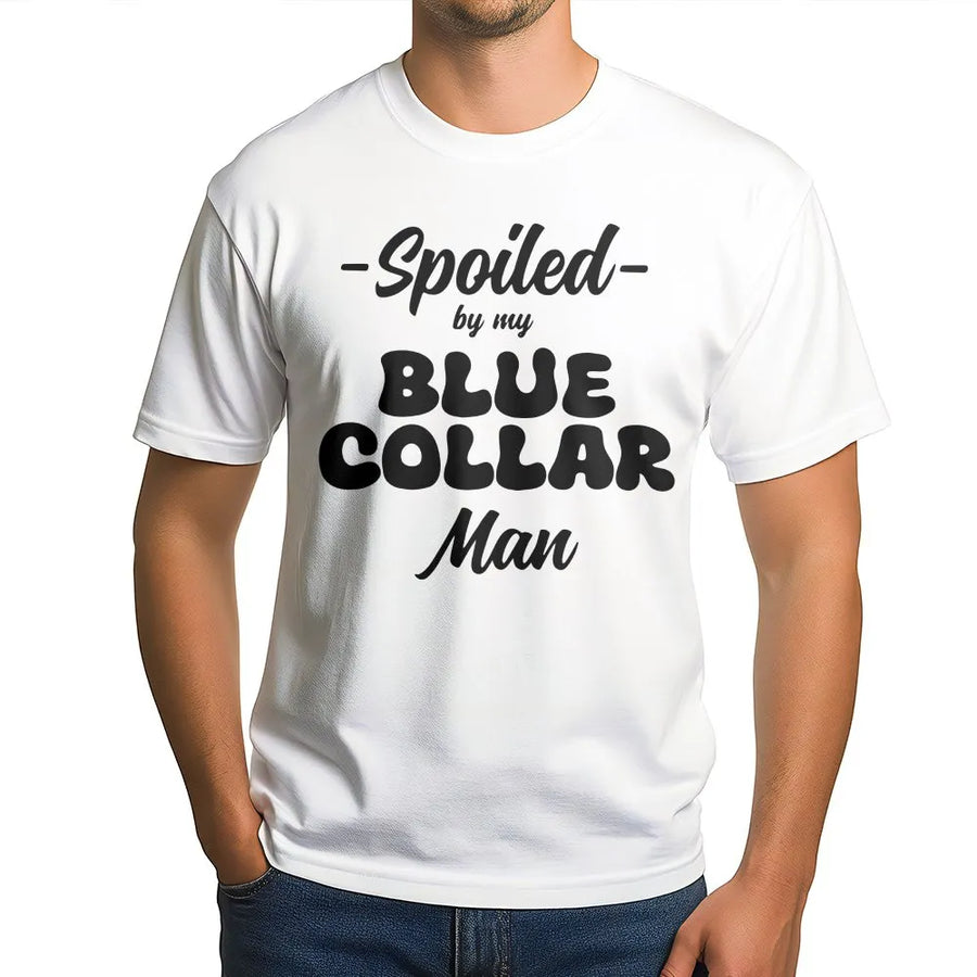 Spoiled By My Blue Collar Man T-Shirt | Funny Relationship Quote Tee | Soft Cotton Shirt | Gift for Blue Collar Wife or Girlfriend