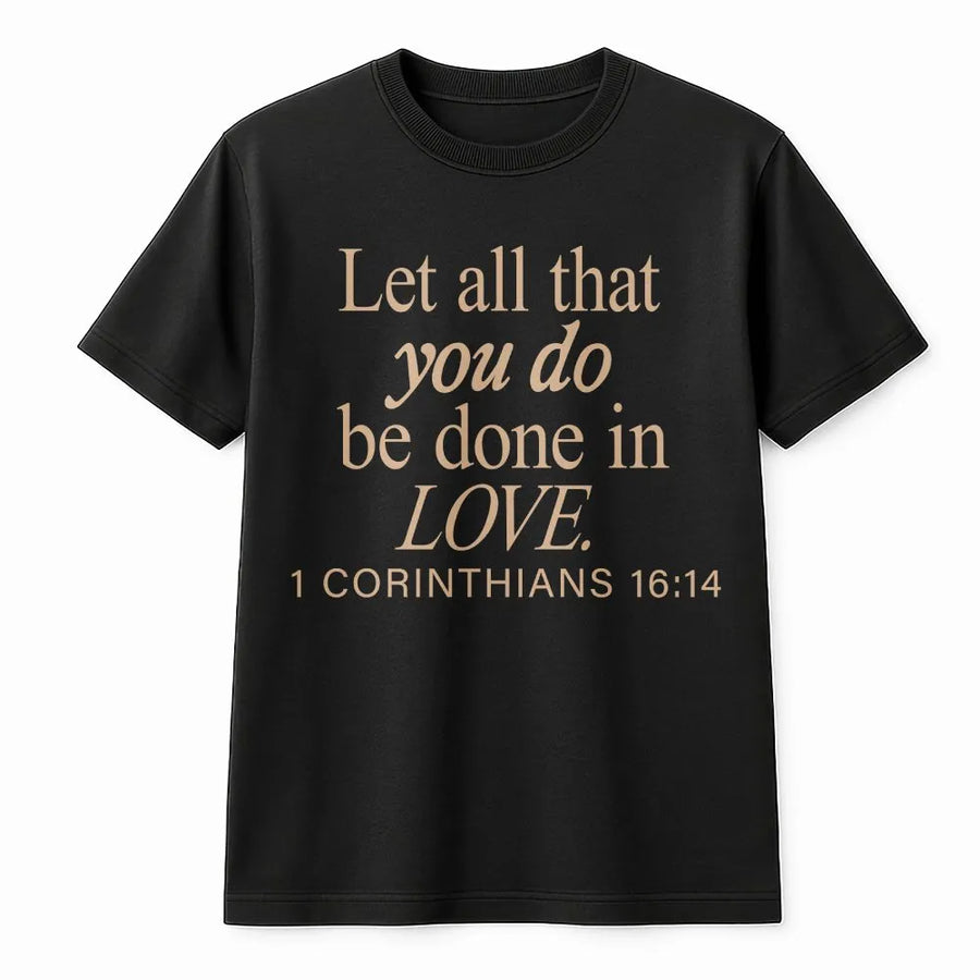 Christian T-Shirt | Let All That You Do Be Done in Love Quote | Soft Cotton Blend | Inspirational Faith Gift for Women Men