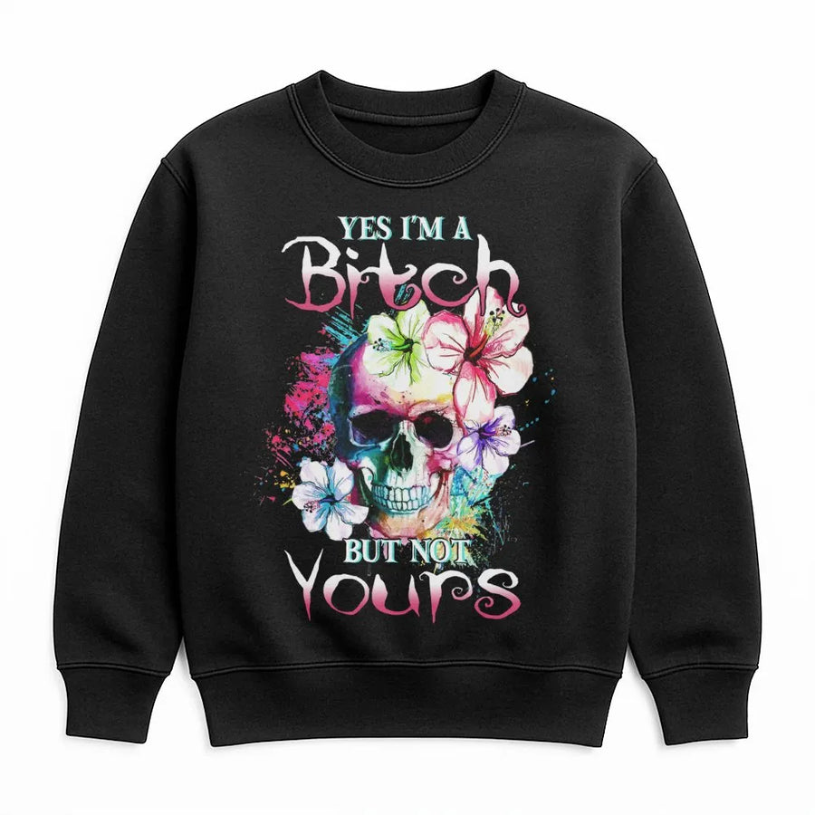Yes I’m A Bitch But Not Yours Sweatshirt | Sassy Skull Floral Graphic Print | Premium Cotton-Poly Blend | Edgy Attitude Gift for Women