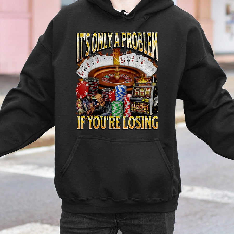 It's Only A Problem If You're Losing Hoodie | Funny Gambling Meme Graphic | Premium Cotton Blend | Casino Lover Gift for Men Women