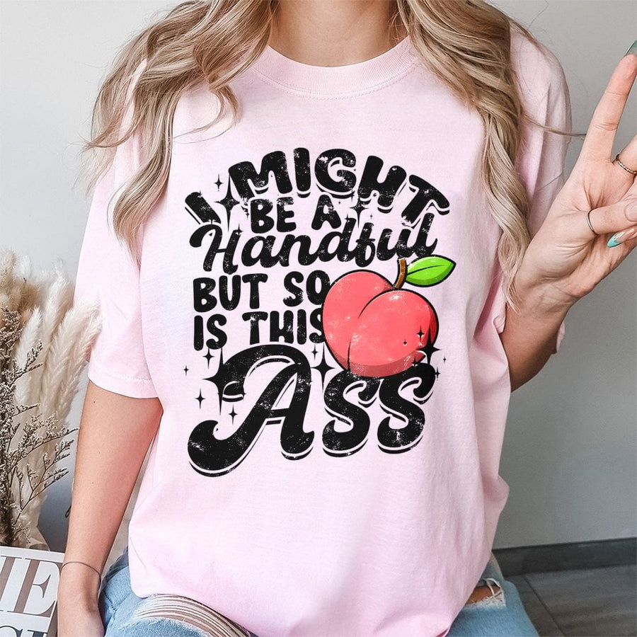 I Might Be A Handful Graphic T-Shirt | Funny Peach Sarcastic Quote | 100% Cotton Premium Tee | Sassy Birthday Gift For Her