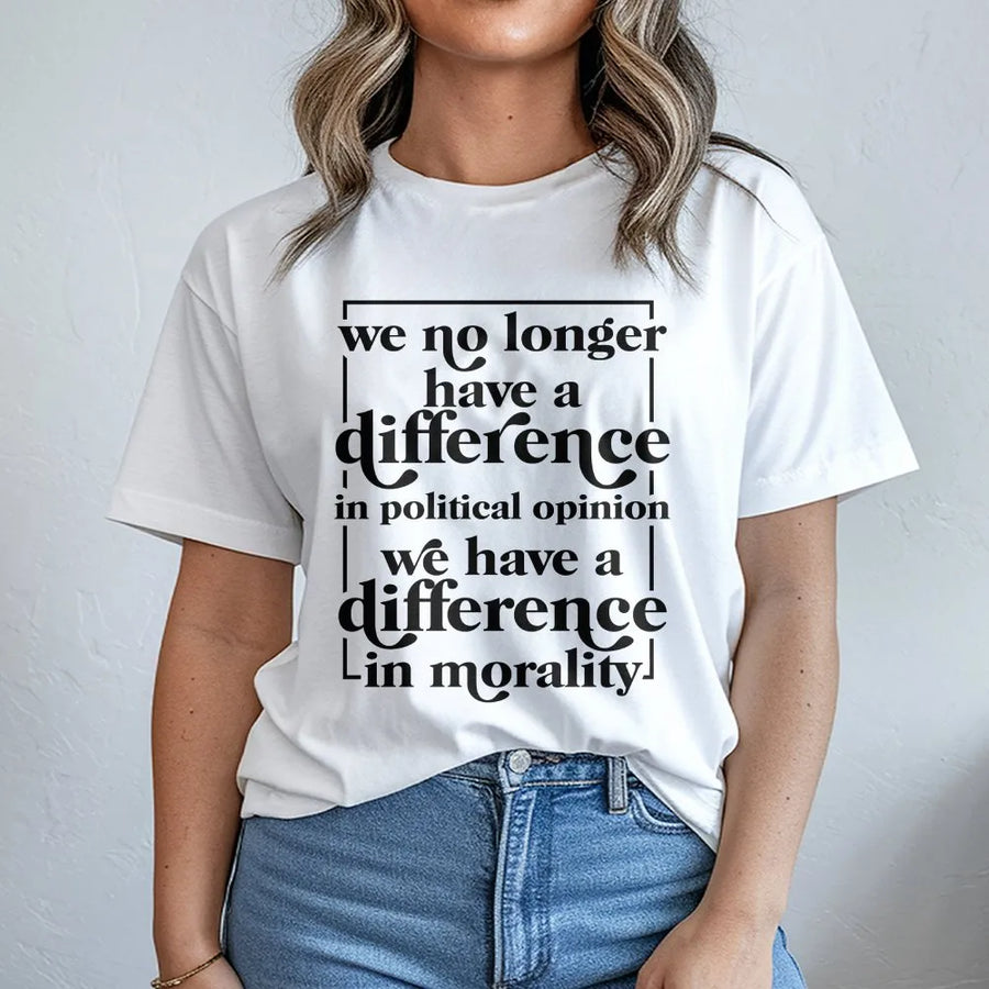 Political Quote T-Shirt | Difference In Morality Slogan | Soft Cotton Blend | Unisex Political Statement Gift