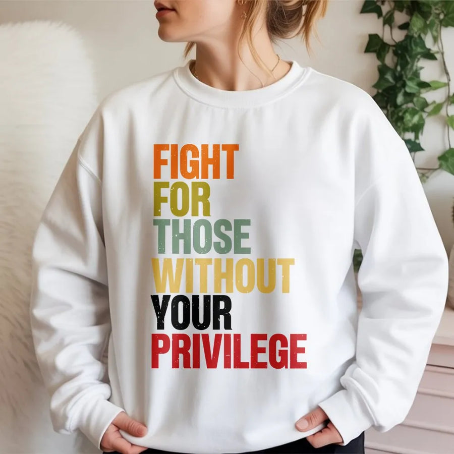 Social Justice Sweatshirt | Retro Graphic Quote 'Fight For Those Without Your Privilege' | Soft Cotton Tee | Activist Ally Gift