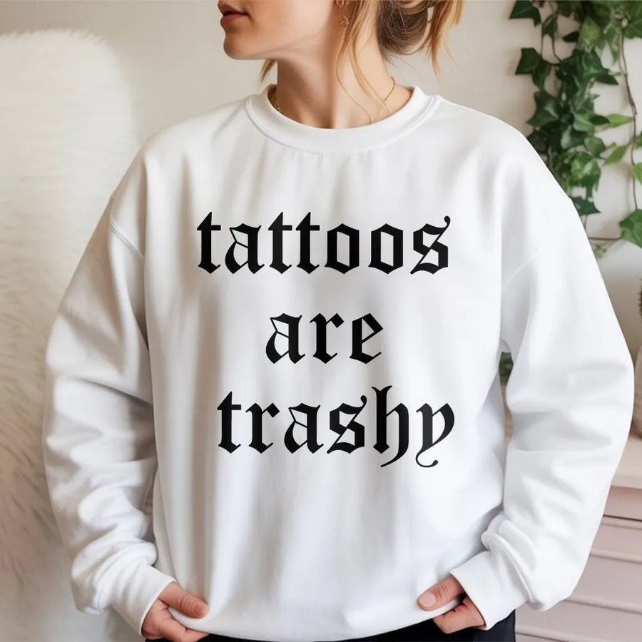 Tattoos Are Trashy Sweatshirt | Funny Sarcastic Graphic Tee with Gothic Font | Premium Cotton Shirt | Ironic Adult Humor Gift for Tattoo Lovers