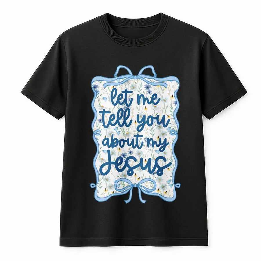 Let Me Tell You About My Jesus T-Shirt | Christian Coquette Wildflower Graphic | Premium Cotton Boho Bible Verse | Religious Faith Gift For Women