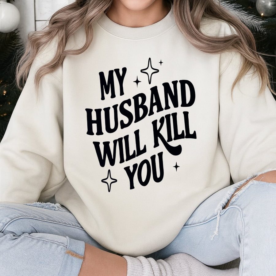 My Husband Will Kill You Sweatshirt | Funny Protective Quote Pullover | Premium Cotton Blend Crewneck | Sarcastic Gift for Wife