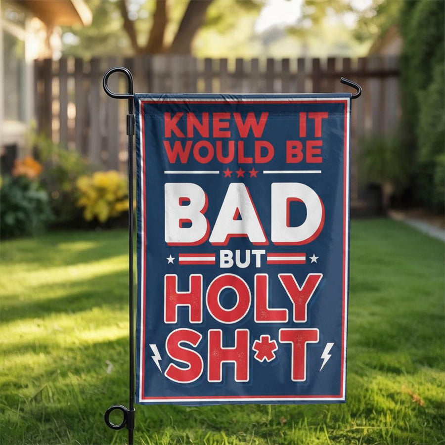 Funny Political Garden Flag | Knew It Would Be Bad But Holy Sh*t | Double Sided Weatherproof Yard Decor | Political Satire Protest Gift