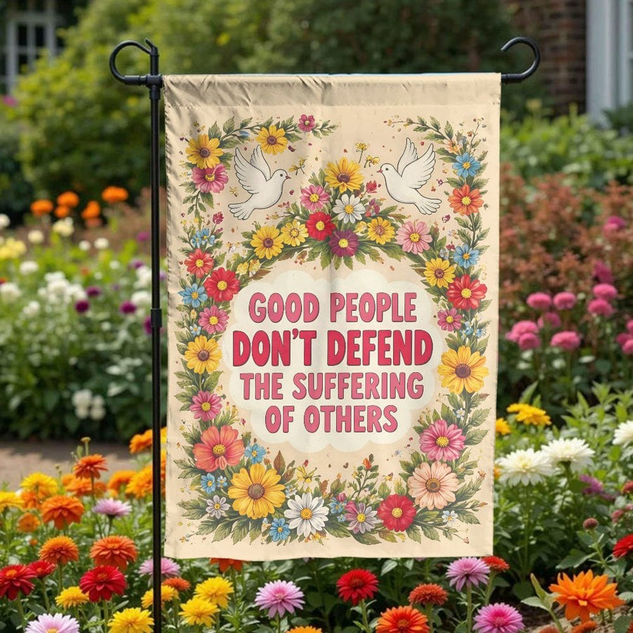 Political Garden Flag | Good People Don't Defend The Suffering Of Others Quote | Premium Double Sided Polyester | Social Justice Yard Decor Gift