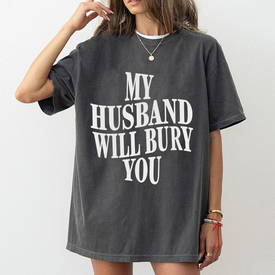 My Husband Will Bury You T-Shirt | Funny Wife Graphic Tee | 100% Cotton Premium Quality | Sarcastic Slogan Gift for Wife and Couples
