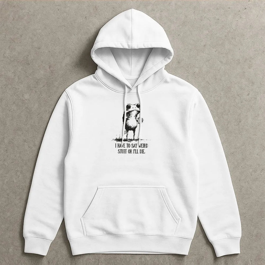 Funny Frog Hoodie | I Have to Say Weird Stuff or I'll Die Quote | Premium Soft Blend Pullover | Sarcastic Gift for Weird Friend