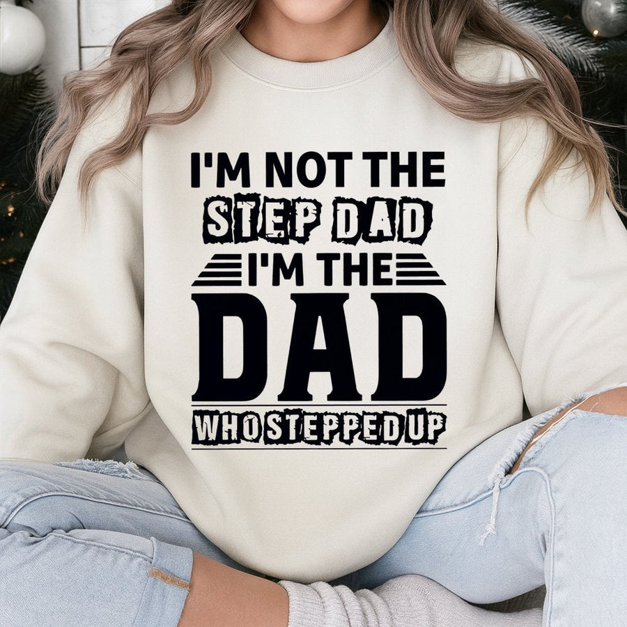 I'm Not The Stepdad I'm The Dad Who Stepped Up Sweatshirt | Funny Father's Day 2026 Graphic Pullover | Premium Cotton Blend | Gift For Stepdad Bonus Dad