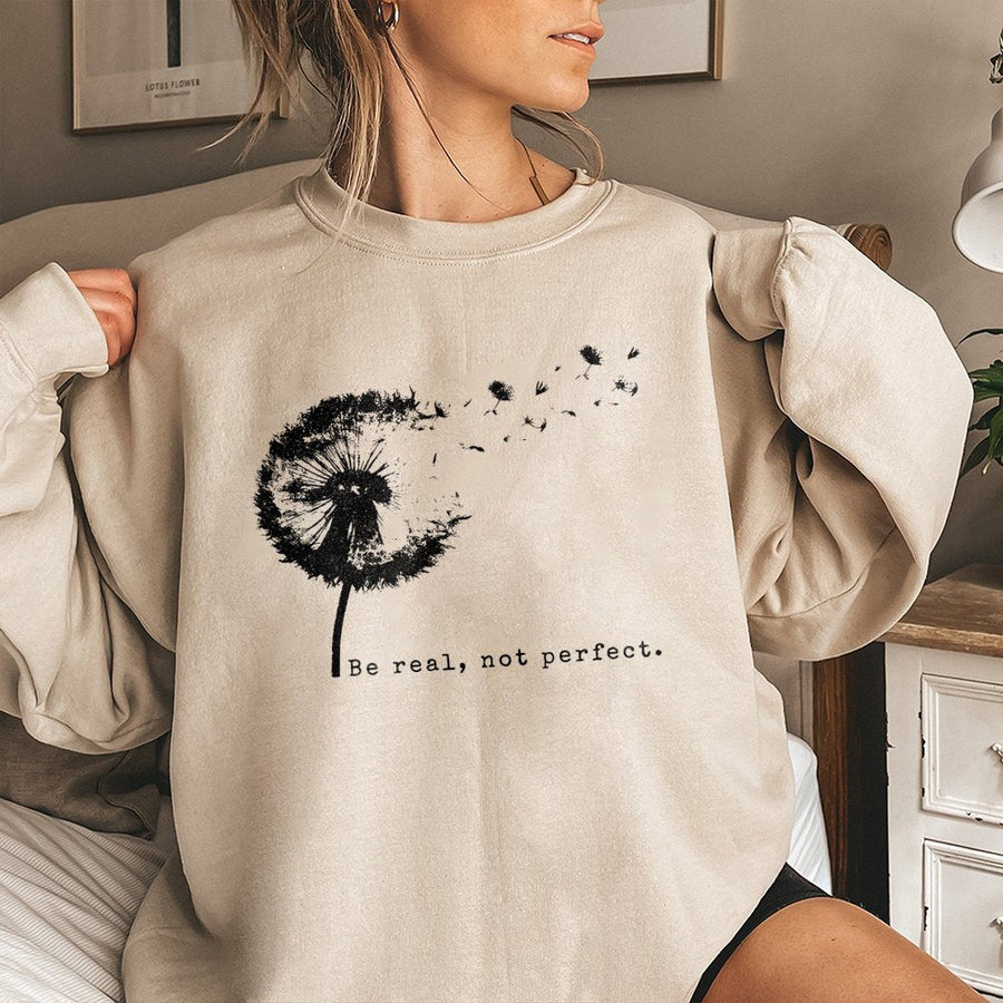 Be Real Not Perfect Sweatshirt | Dandelion Floral Graphic Print | Cozy Cotton Blend Unisex Crewneck | Inspirational Gift For Her
