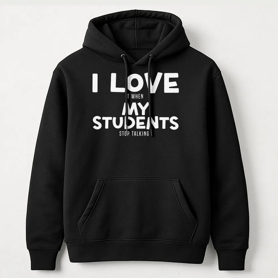 Funny Teacher Hoodie | 'I Love It When My Students Stop Talking' | Cozy Unisex Pullover | Sarcastic Back to School Gift for Educators