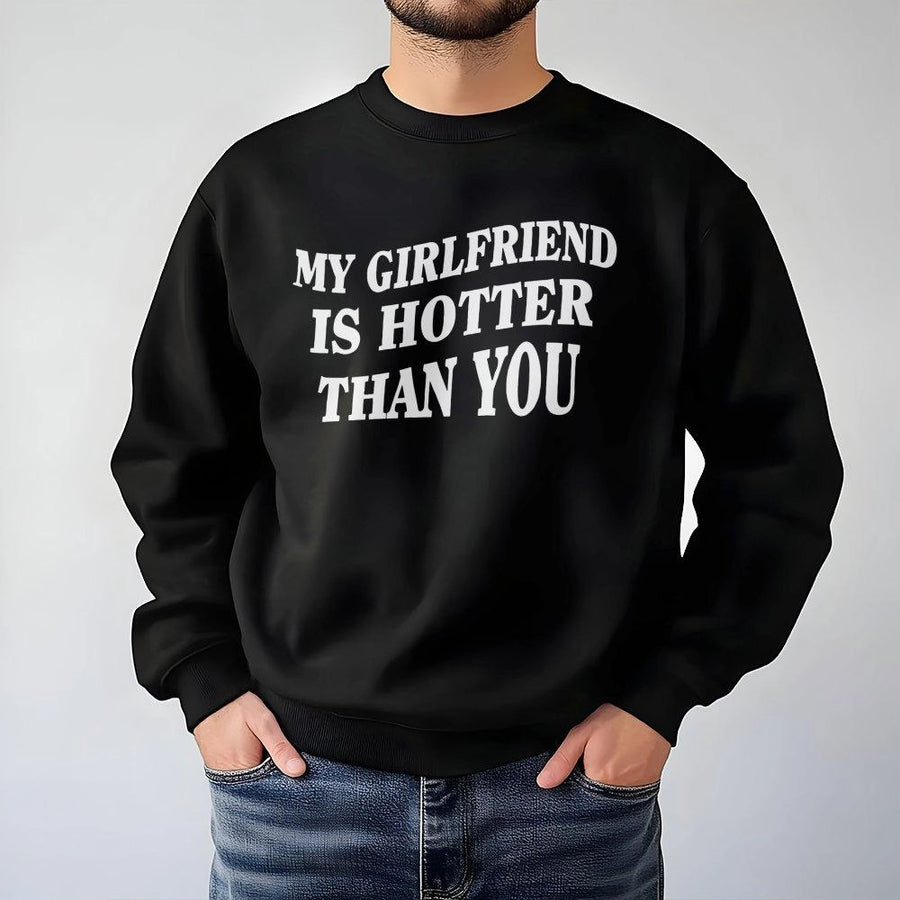 My Girlfriend Is Hotter Than You Sweatshirt | Funny Relationship Slogan Tee | Premium Cotton Blend | Gift For Boyfriend Anniversary
