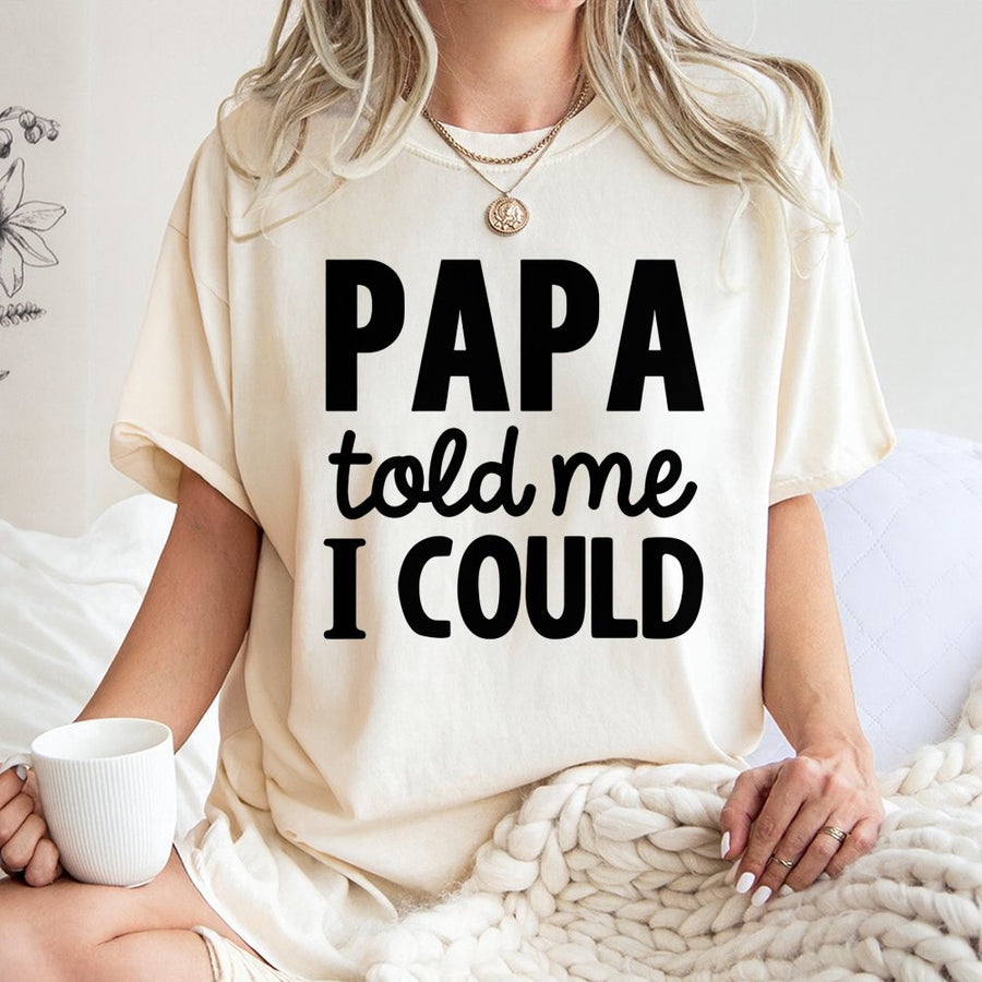 Papa Told Me I Could T-Shirt | Funny Fatherhood Quote Graphic Tee | 100% Premium Cotton Unisex Crewneck | Cute Gift For Daughter Or Son